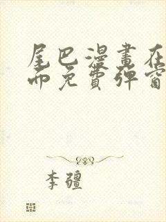 尾巴漫画在线页面免费弹窗下