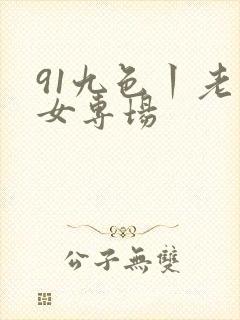 91九色丨老熟女专场