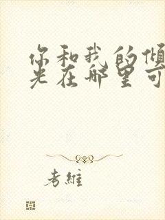 你和我的倾城时光在哪里可以免费看