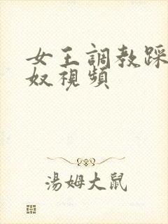 女王调教踩踏男奴视频