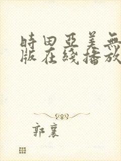 时田亚美无删减版在线播放