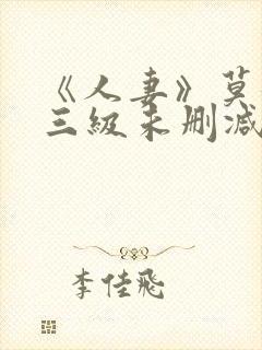 《人妻》莫妮卡三级未删减版在线播