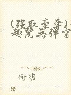 (强取豪夺)笔趣阁无弹窗