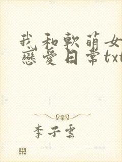 我和软萌女友的恋爱日常txt