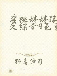 蜜桃婷婷狠狠久久综合9色东京热封面