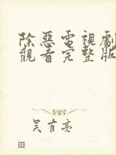 除恶电视剧免费观看完整版高清