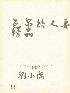 色吊丝人妻久久精品