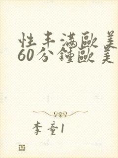 性丰满欧美淫妇60分钟欧美