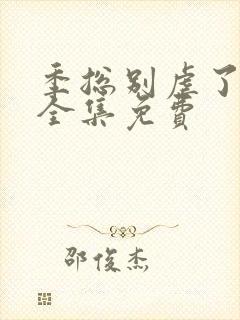 季总别虐了短剧全集免费