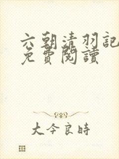 六朝清羽记全文免费阅读