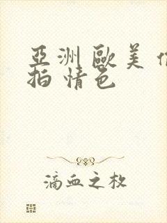 亚洲 欧美 偷拍 情色