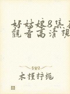 好姑娘8集在线观看高清视频