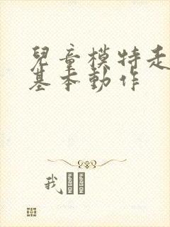 儿童模特走秀的基本动作