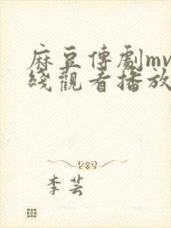 麻豆传剧mv在线观看播放免费高清