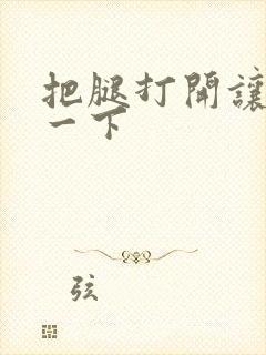 把腿打开让我舔一下