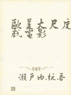 欧美大尺度激情戏电影