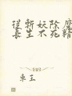 从斩妖除魔开始长生不死精校版txt下载