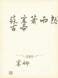 苏寒萧雨然妖龙古帝