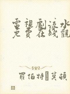 电视剧流水迢迢免费在线观看