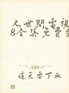 人世间电视剧58全集免费观看高清