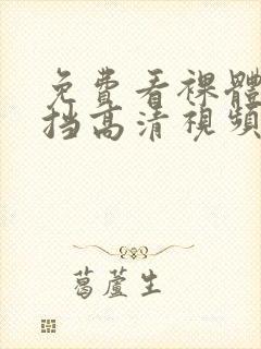 免费看裸体无遮挡高清视频