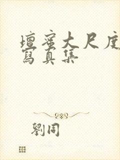 坛蜜大尺度裸体写真集