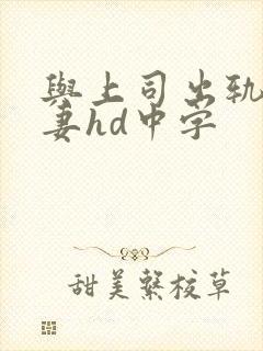 与上司出轨的人妻hd中字封面