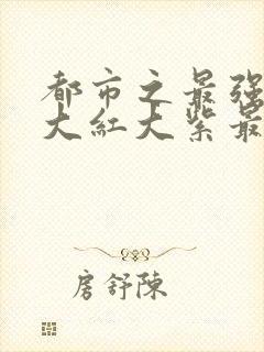 都市之最强狂兵大红大紫最新