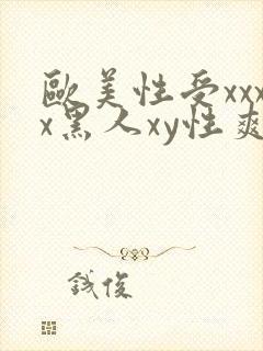 欧美性受xxxx黑人xy性爽