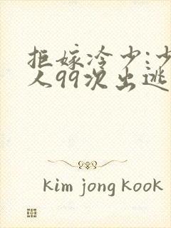 拒嫁冷少:少夫人99次出逃