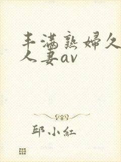 丰满熟妇久久久人妻av