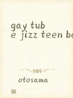 gay tube jizz teen boys