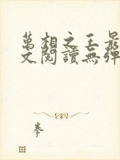 万相之王最新全文阅读无弹窗