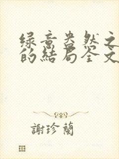 绿意盎然之小东的结局全文笔趣阁在线阅读