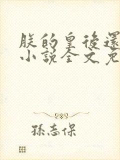 朕的皇后还太小小说全文免费阅读