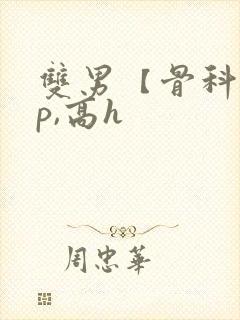 双男【骨科,np,高h