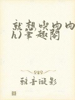 就想吃肉肉(高h)笔趣阁