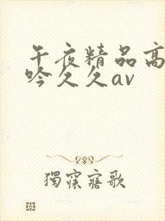 午夜精品高潮呻吟久久av