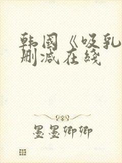 韩国《吸乳》无删减在线