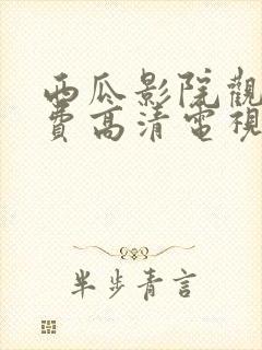 西瓜影院观看免费高清电视剧的注意