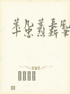 叶凡叶长风一门十忠烈新笔趣阁