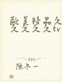 欧美精品久久久久久久久tv