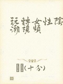 玩转女性阴道高潮视频封面