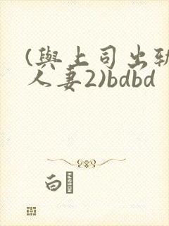 (与上司出轨的人妻2)bdbd