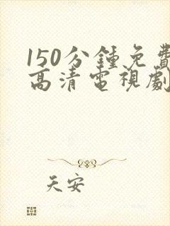 150分钟免费高清电视剧全集