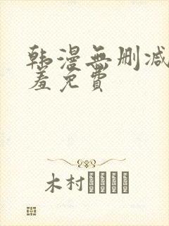 韩漫无删减无遮羞免费