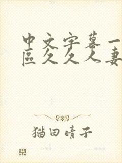 中文字幕一区二区久久人妻