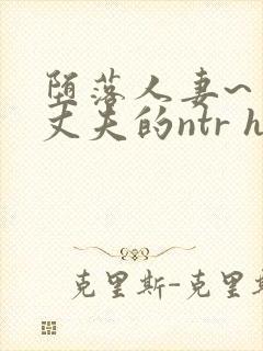 堕落人妻~背着丈夫的ntr h