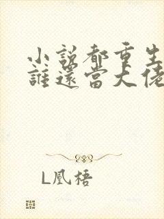 小说都重生了,谁还当大佬啊全文阅读