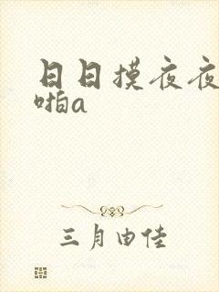 日日摸夜夜爽啪啪a